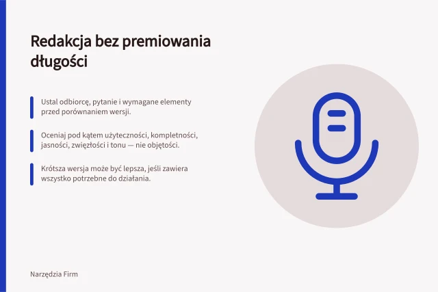 Redakcja bez premiowania długości: Ustal odbiorcę, pytanie i wymagane elementy przed porównaniem wersji.; Oceniaj pod kątem użyteczności, kompletności, jasności, zwięzłości i tonu — nie objętości.; Krótsza wersja może być lepsza, jeśli zawiera wszystko potrzebne do działania. Ocena redakcji bez premiowania długości