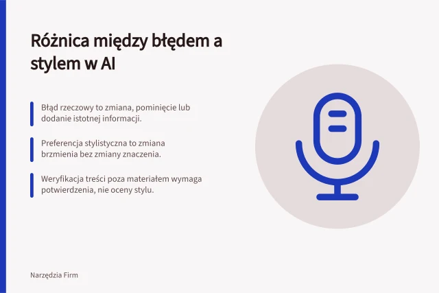 Różnica między błędem a stylem w AI: Błąd rzeczowy to zmiana, pominięcie lub dodanie istotnej informacji.; Preferencja stylistyczna to zmiana brzmienia bez zmiany znaczenia.; Weryfikacja treści poza materiałem wymaga potwierdzenia, nie oceny stylu. Oddzielenie błędów rzeczowych od preferencji stylistycznych