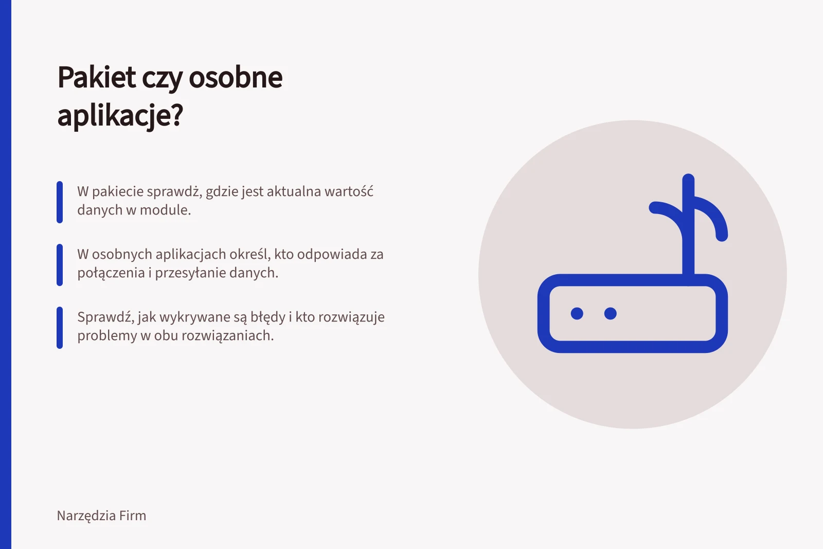 Pakiet czy osobne aplikacje?: W pakiecie sprawdż, gdzie jest aktualna wartość danych w module.; W osobnych aplikacjach określ, kto odpowiada za połączenia i przesyłanie danych.; Sprawdź, jak wykrywane są błędy i kto rozwiązuje problemy w obu rozwiązaniach.