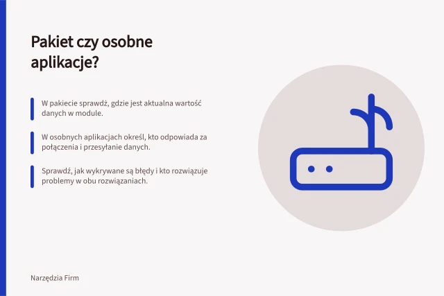 Pakiet czy osobne aplikacje?: W pakiecie sprawdż, gdzie jest aktualna wartość danych w module.; W osobnych aplikacjach określ, kto odpowiada za połączenia i przesyłanie danych.; Sprawdź, jak wykrywane są błędy i kto rozwiązuje problemy w obu rozwiązaniach. Pakiet zintegrowany czy osobne aplikacje