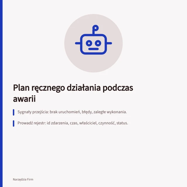 Plan ręcznego działania podczas awarii: Sygnały przejścia: brak uruchomień, błędy, zaległe wykonania.; Prowadź rejestr: id zdarzenia, czas, właściciel, czynność, status.; Po przywróceniu porównaj źródła, wpisy ręczne i wyniki docelowe. Plan ręcznego działania podczas awarii