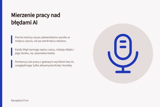 Mierzenie pracy nad błędami AI: Pomiar kończy się po zatwierdzeniu wyniku w miejscu użycia, nie po zamknięciu edytora.; Każdy błąd wymaga zapisu czasu, rodzaju błędu i jego skutku, np. poprawka kwoty.; Porównuj czas pracy z gotowym wynikiem bez AI, uwzględniając tylko aktywną kontrolę i korektę. Pomiar pracy potrzebnej do poprawy błędów AI