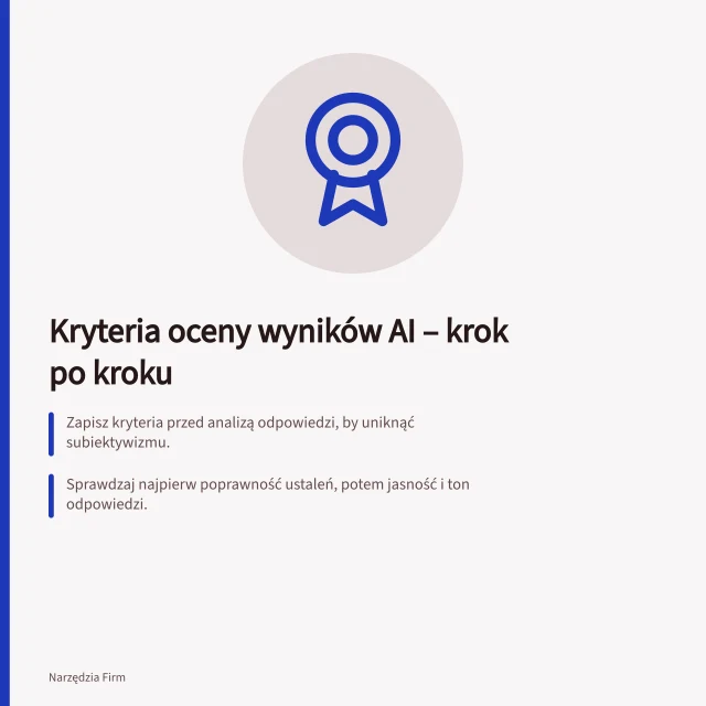 Kryteria oceny wyników AI – krok po kroku: Zapisz kryteria przed analizą odpowiedzi, by uniknąć subiektywizmu.; Sprawdzaj najpierw poprawność ustaleń, potem jasność i ton odpowiedzi.; Ustal warunki obowiązkowe: błąd w kwocie dyskwalifikuje odpowiedź. Przygotowanie kryteriów przed oceną wyników