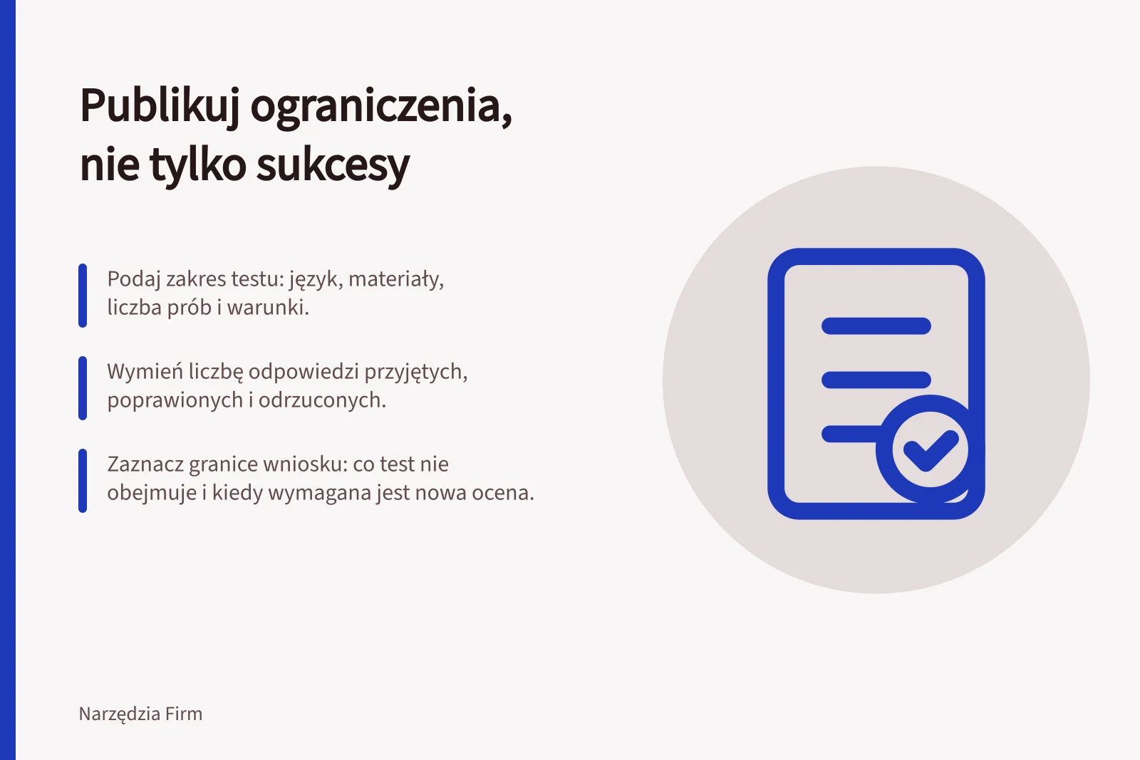 Publikuj ograniczenia, nie tylko sukcesy: Podaj zakres testu: język, materiały, liczba prób i warunki.; Wymień liczbę odpowiedzi przyjętych, poprawionych i odrzuconych.; Zaznacz granice wniosku: co test nie obejmuje i kiedy wymagana jest nowa ocena.