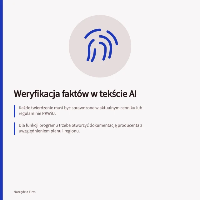 Weryfikacja faktów w tekście AI: Każde twierdzenie musi być sprawdzone w aktualnym cenniku lub regulaminie PKWiU.; Dla funkcji programu trzeba otworzyć dokumentację producenta z uwzględnieniem planu i regionu.; Obietnice bez potwierdzenia źródłowego nie mogą być publikowane w ofercie. Sprawdzanie poprawności faktów w wygenerowanym tekście