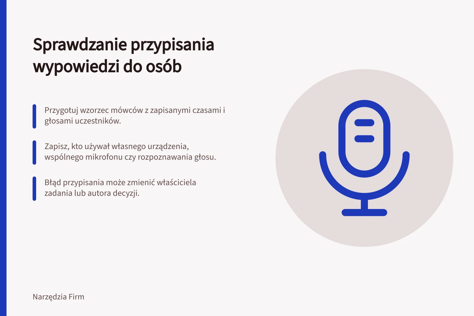 Sprawdzanie przypisania wypowiedzi do osób: Przygotuj wzorzec mówców z zapisanymi czasami i głosami uczestników.; Zapisz, kto używał własnego urządzenia, wspólnego mikrofonu czy rozpoznawania głosu.; Błąd przypisania może zmienić właściciela zadania lub autora decyzji.