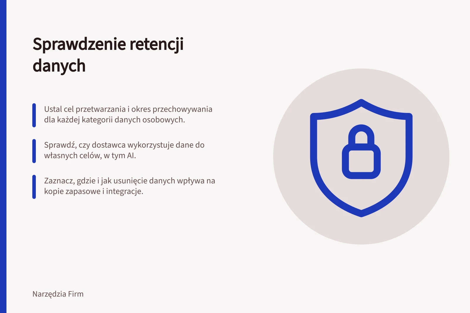 Sprawdzenie retencji danych: Ustal cel przetwarzania i okres przechowywania dla każdej kategorii danych osobowych.; Sprawdź, czy dostawca wykorzystuje dane do własnych celów, w tym AI.; Zaznacz, gdzie i jak usunięcie danych wpływa na kopie zapasowe i integracje.