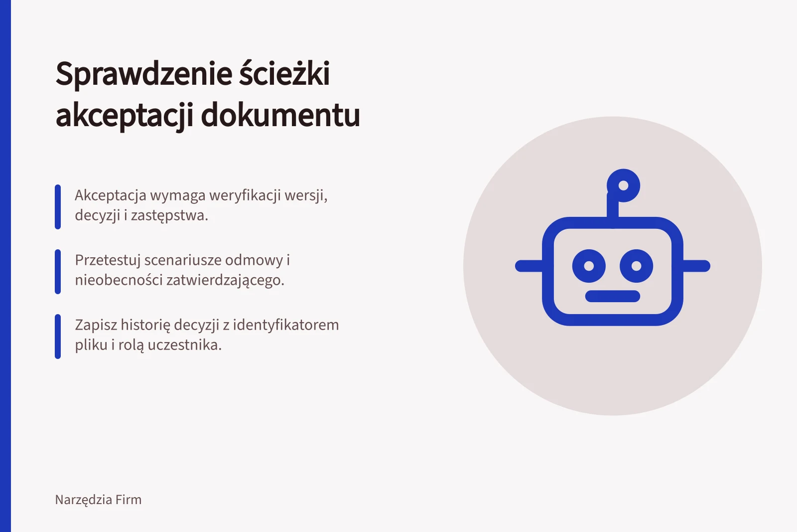 Sprawdzenie ścieżki akceptacji dokumentu: Akceptacja wymaga weryfikacji wersji, decyzji i zastępstwa.; Przetestuj scenariusze odmowy i nieobecności zatwierdzającego.; Zapisz historię decyzji z identyfikatorem pliku i rolą uczestnika.