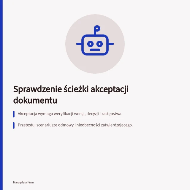 Sprawdzenie ścieżki akceptacji dokumentu: Akceptacja wymaga weryfikacji wersji, decyzji i zastępstwa.; Przetestuj scenariusze odmowy i nieobecności zatwierdzającego.; Zapisz historię decyzji z identyfikatorem pliku i rolą uczestnika. Sprawdzenie ścieżki akceptacji