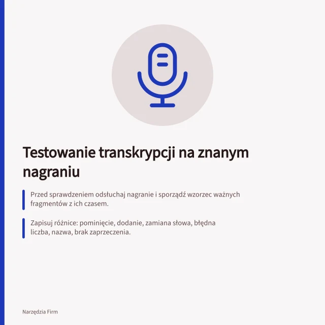 Testowanie transkrypcji na znanym nagraniu: Przed sprawdzeniem odsłuchaj nagranie i sporządź wzorzec ważnych fragmentów z ich czasem.; Zapisuj różnice: pominięcie, dodanie, zamiana słowa, błędna liczba, nazwa, brak zaprzeczenia.; Nie licz pominiętych słów w podsumowaniu jako błędów transkrypcji. Testowanie transkrypcji na znanym nagraniu