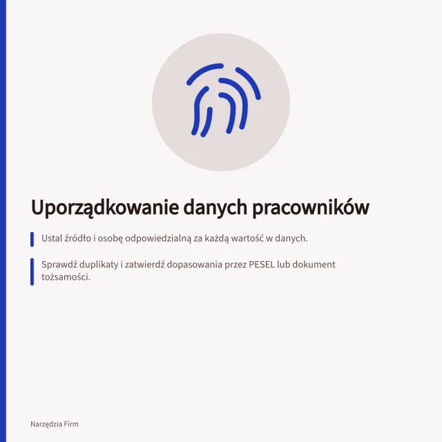 Uporządkowanie danych pracowników: Ustal źródło i osobę odpowiedzialną za każdą wartość w danych.; Sprawdź duplikaty i zatwierdź dopasowania przez PESEL lub dokument tożsamości.; Przeprowadź próbny import przed pełnym przeniesieniem danych. Uporządkowanie podstawowych danych pracowników