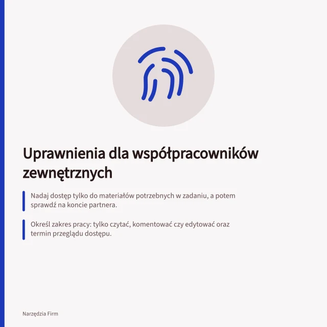 Uprawnienia dla współpracowników zewnętrznych: Nadaj dostęp tylko do materiałów potrzebnych w zadaniu, a potem sprawdź na koncie partnera.; Określ zakres pracy: tylko czytać, komentować czy edytować oraz termin przeglądu dostępu.; Po zakończeniu współpracy usuń członkostwo i przejrzyj pozostałe drogi dostępu do plików. Uprawnienia dla współpracowników zewnętrznych