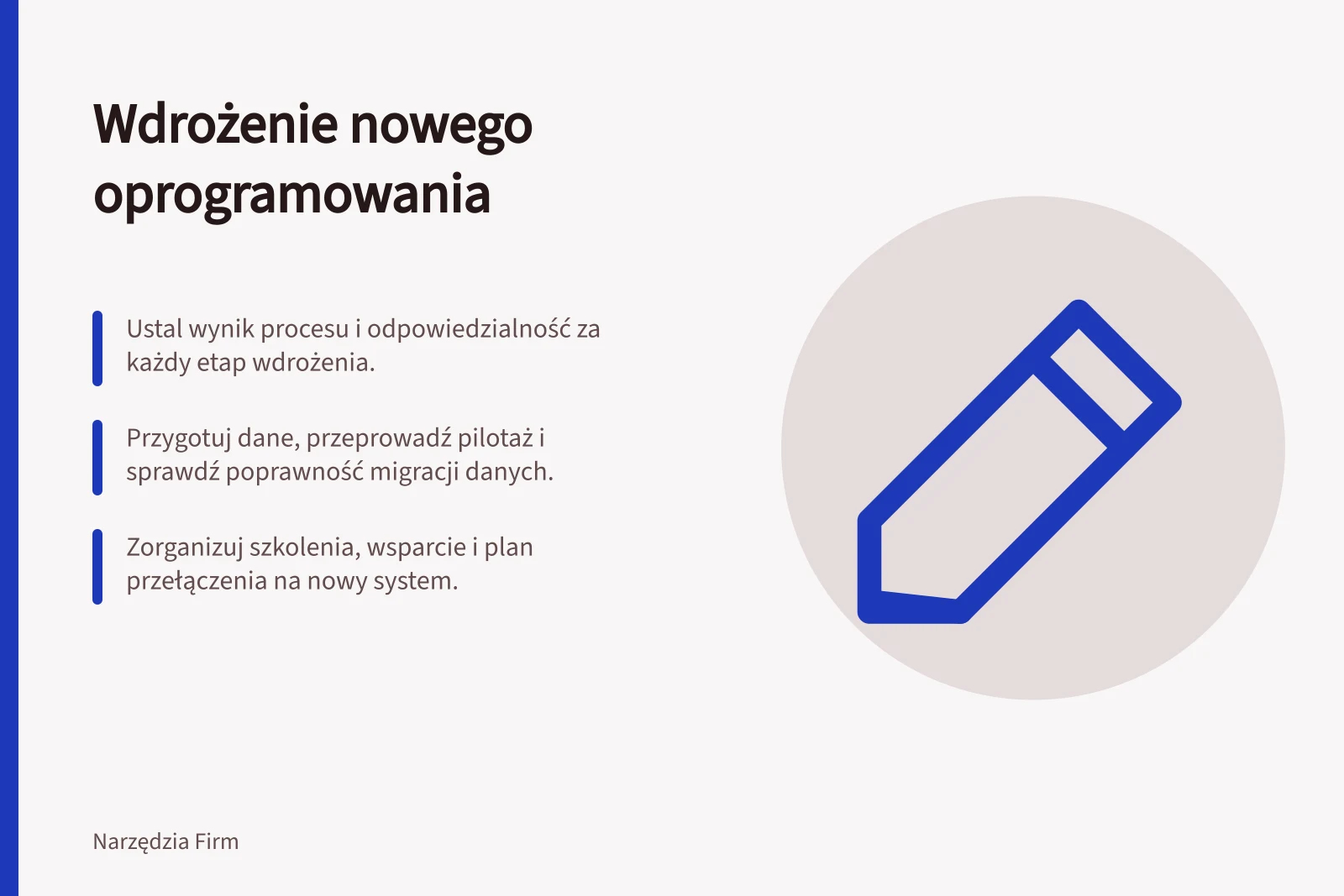 Wdrożenie nowego oprogramowania: Ustal wynik procesu i odpowiedzialność za każdy etap wdrożenia.; Przygotuj dane, przeprowadź pilotaż i sprawdź poprawność migracji danych.; Zorganizuj szkolenia, wsparcie i plan przełączenia na nowy system.