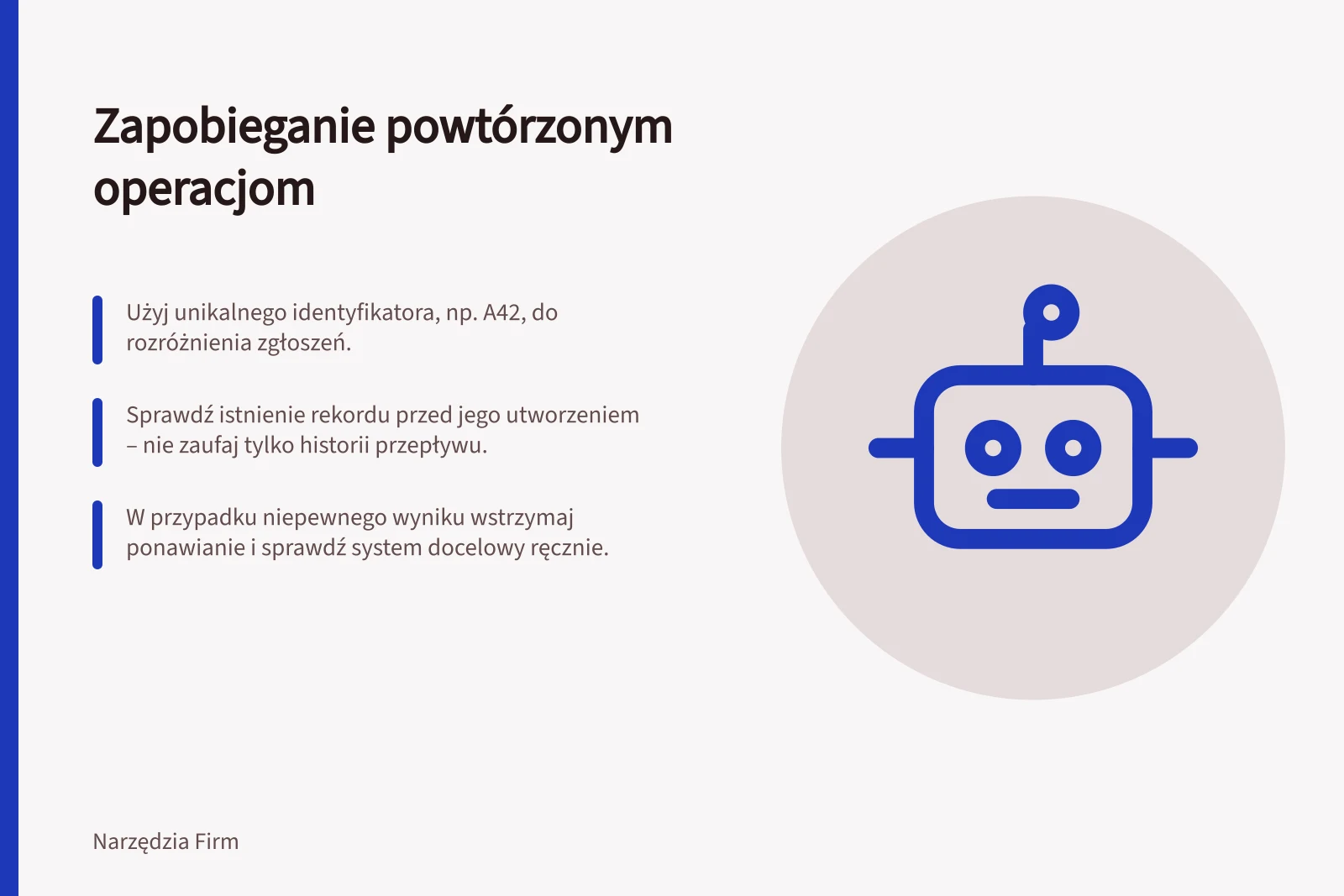 Zapobieganie powtórzonym operacjom: Użyj unikalnego identyfikatora, np. A42, do rozróżnienia zgłoszeń.; Sprawdź istnienie rekordu przed jego utworzeniem – nie zaufaj tylko historii przepływu.; W przypadku niepewnego wyniku wstrzymaj ponawianie i sprawdź system docelowy ręcznie.